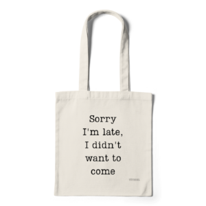 Sorry I'm Late I Didn't Want To Come | totebag